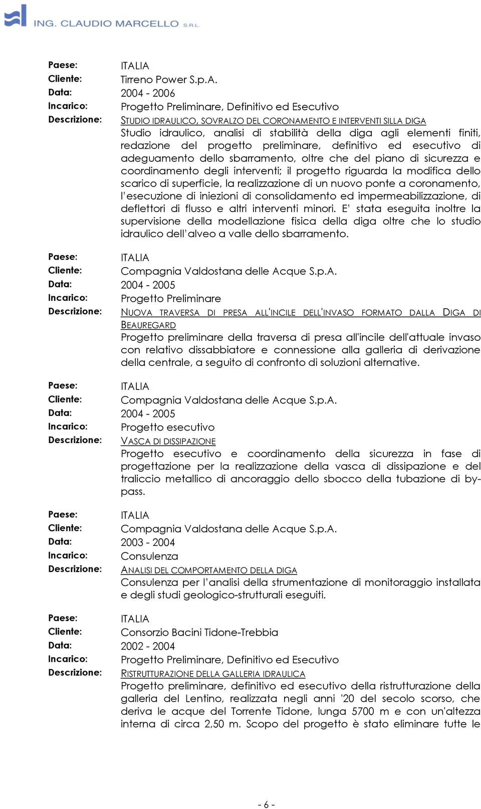 redazione del progetto preliminare, definitivo ed esecutivo di adeguamento dello sbarramento, oltre che del piano di sicurezza e coordinamento degli interventi; il progetto riguarda la modifica dello