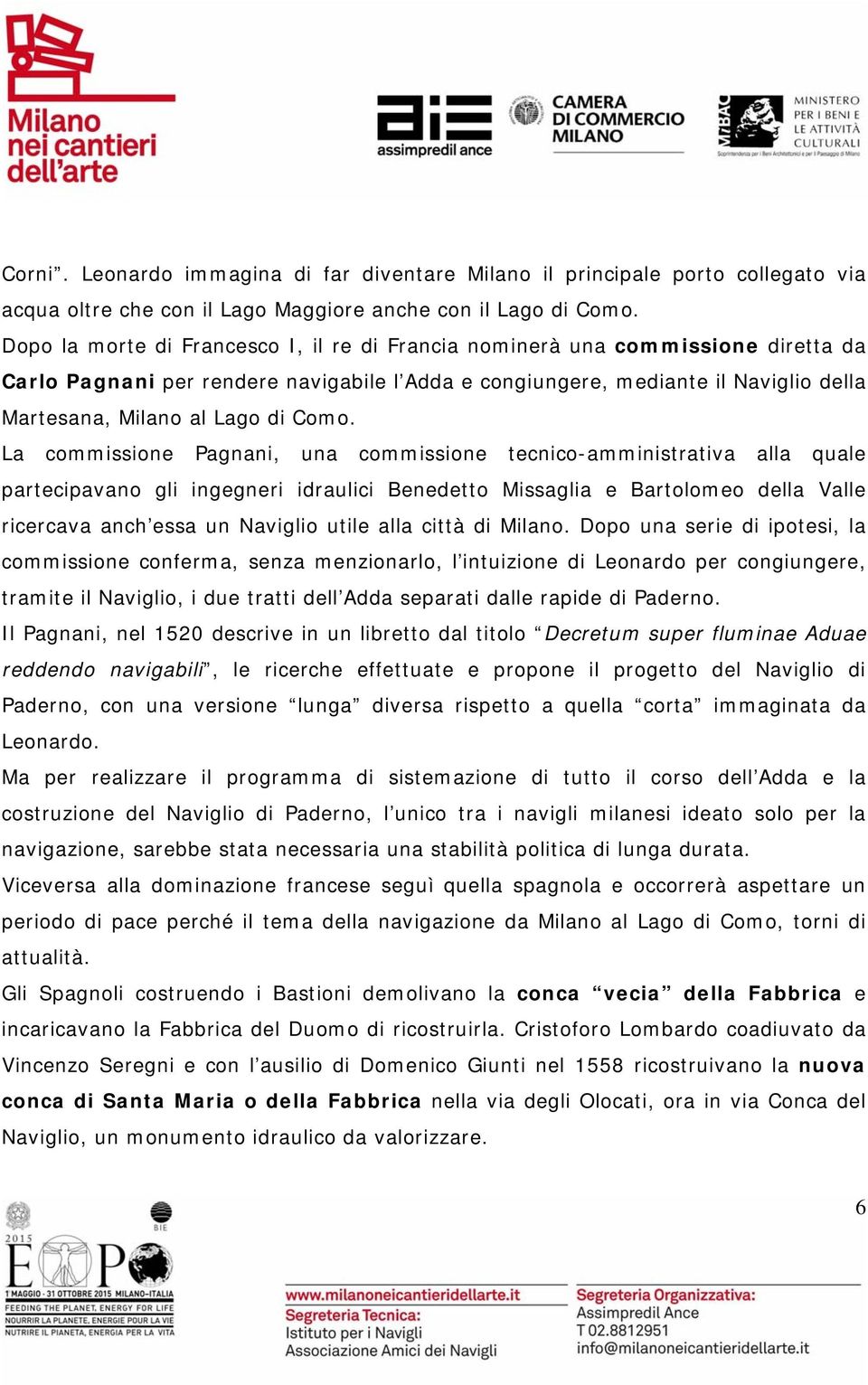 Como. La commissione Pagnani, una commissione tecnico-amministrativa alla quale partecipavano gli ingegneri idraulici Benedetto Missaglia e Bartolomeo della Valle ricercava anch essa un Naviglio