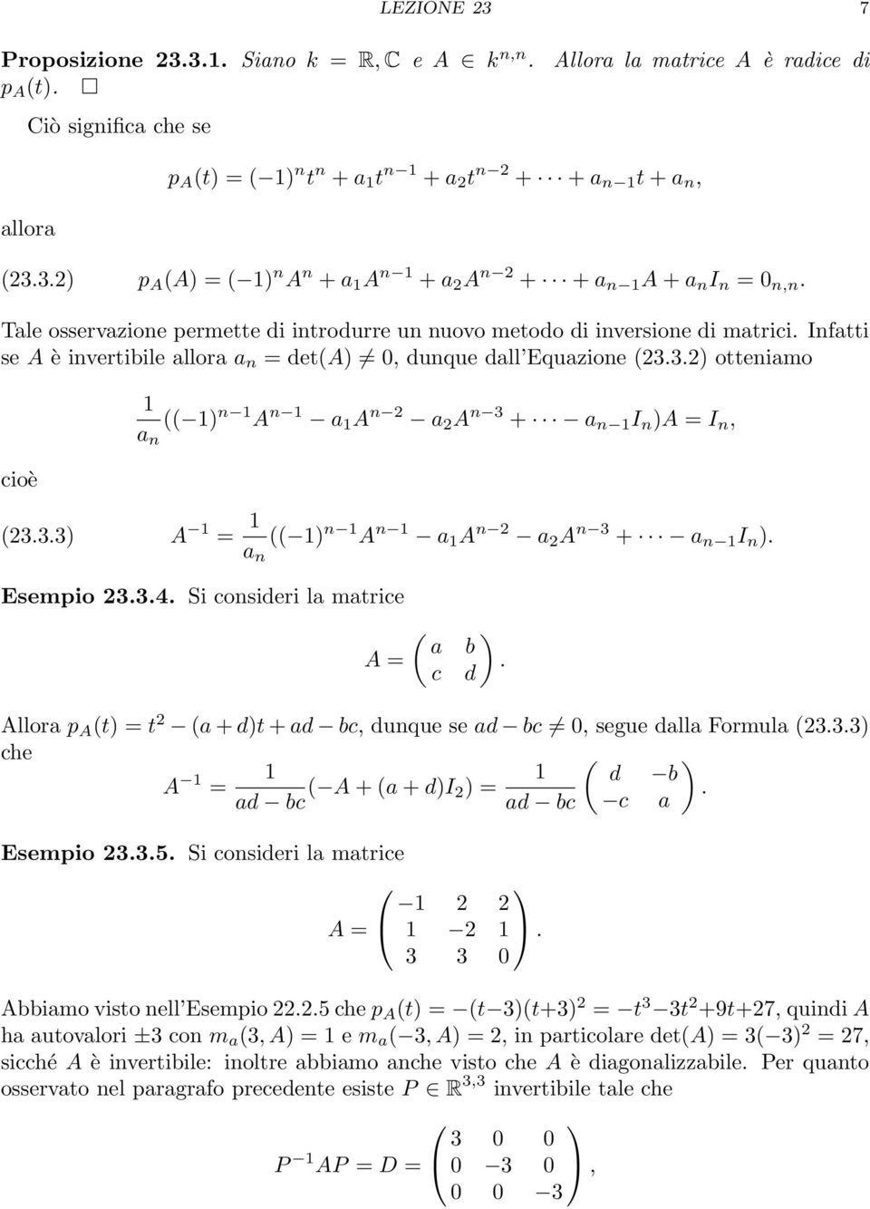 0, dunque dall Equazione (2332) otteniamo cioè 1 a n (( 1) n 1 A n 1 a 1 A n 2 a 2 A n 3 + a n 1 I n )A = I n, (2333) A 1 = 1 a n (( 1) n 1 A n 1 a 1 A n 2 a 2 A n 3 + a n 1 I n ) Esempio 2334 Si