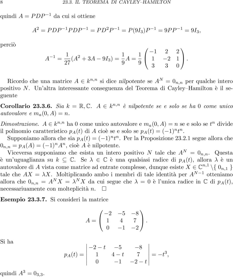 = R, C A k n,n è nilpotente se e solo se ha 0 come unico autovalore e m a (0, A) = n Dimostrazione A k n,n ha 0 come unico autovalore e m a (0, A) = n se e solo se t n divide il polinomio