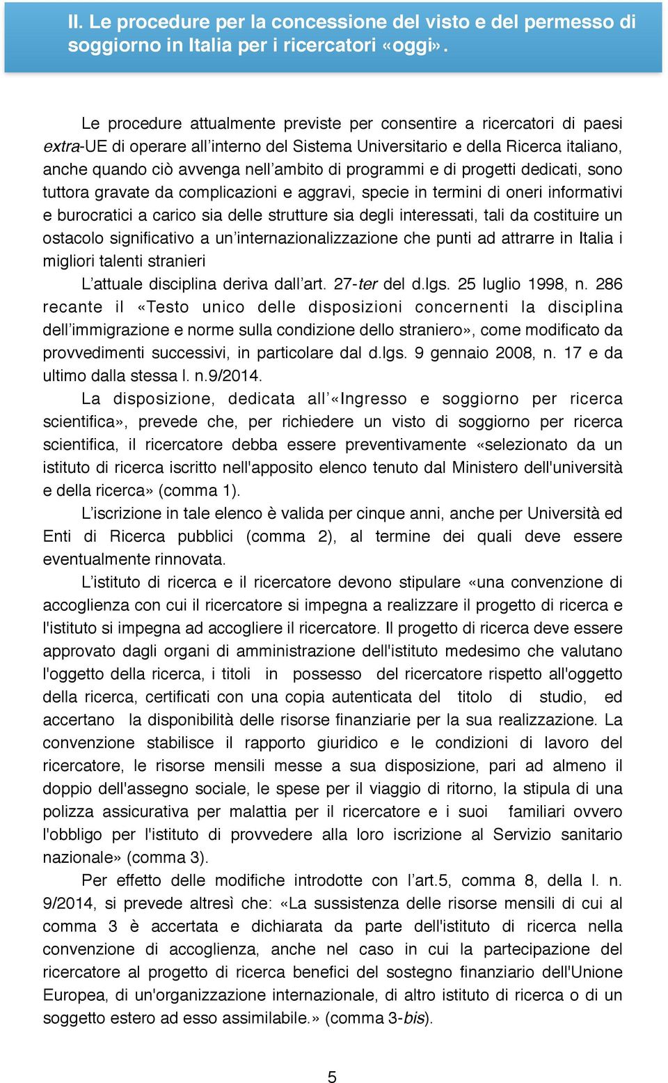 italiano, anche quando ciò avvenga nell ambito di programmi e di progetti dedicati, sono tuttora gravate da complicazioni e aggravi, specie in termini di oneri informativi e burocratici a carico sia