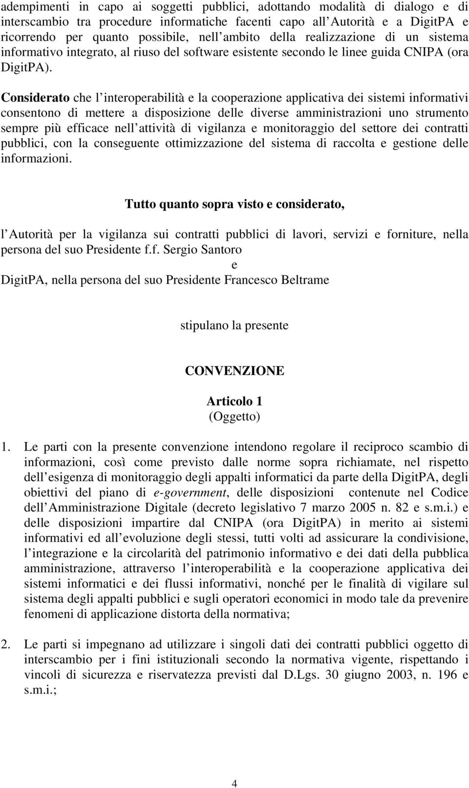 Considerato che l interoperabilità e la cooperazione applicativa dei sistemi informativi consentono di mettere a disposizione delle diverse amministrazioni uno strumento sempre più efficace nell