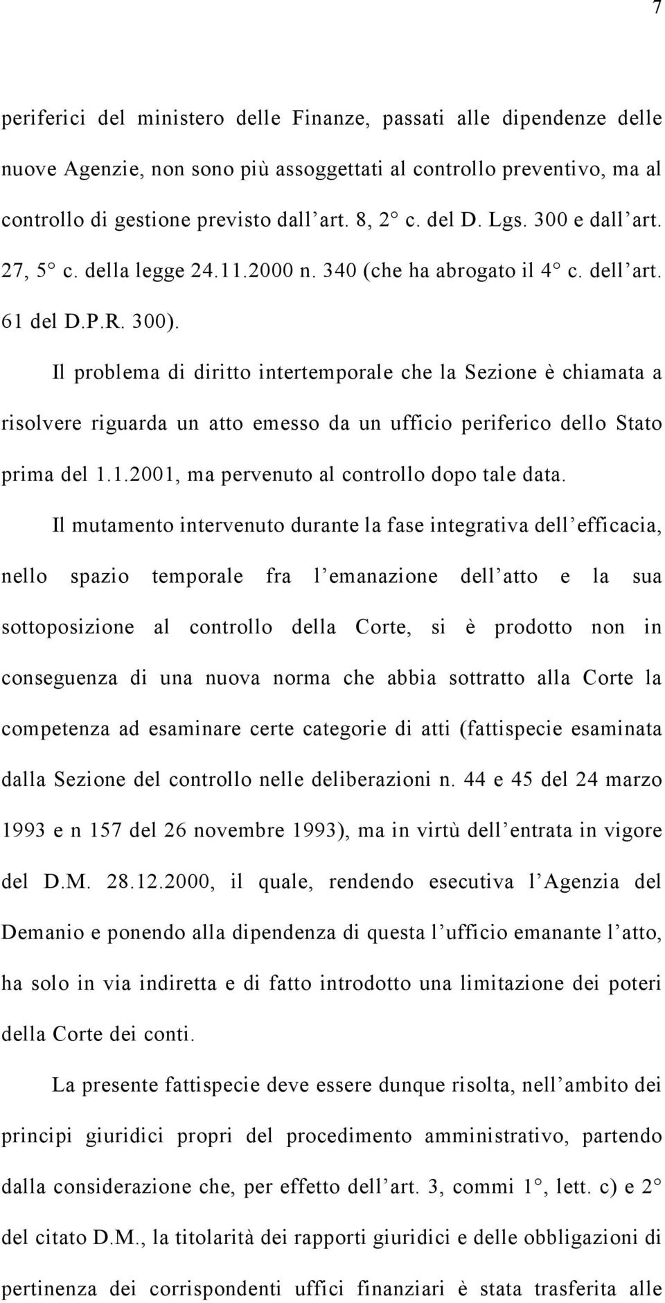 Il problema di diritto intertemporale che la Sezione è chiamata a risolvere riguarda un atto emesso da un ufficio periferico dello Stato prima del 1.1.2001, ma pervenuto al controllo dopo tale data.