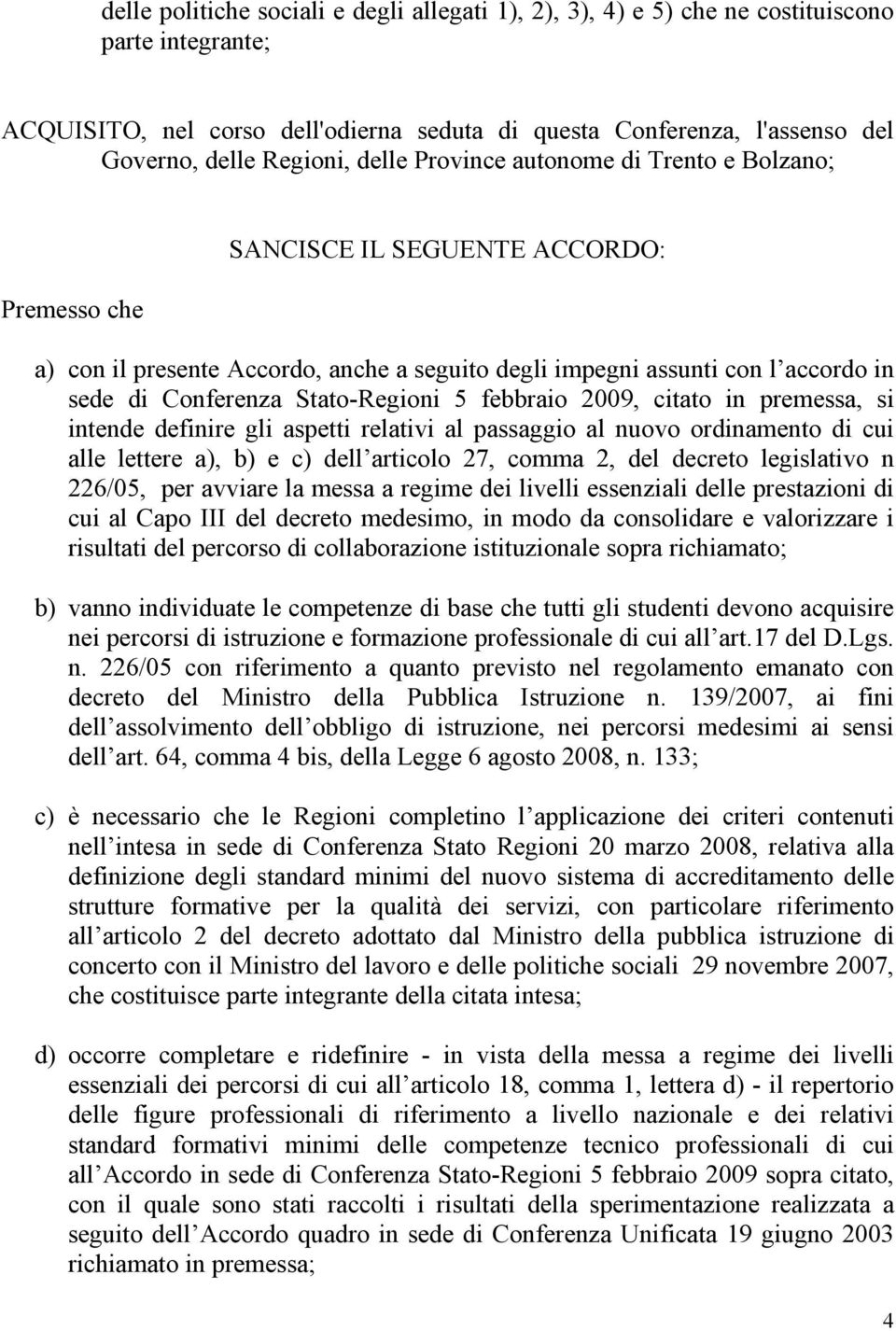 Stato-Regioni 5 febbraio 2009, citato in premessa, si intende definire gli aspetti relativi al passaggio al nuovo ordinamento di cui alle lettere a), b) e c) dell articolo 27, comma 2, del decreto