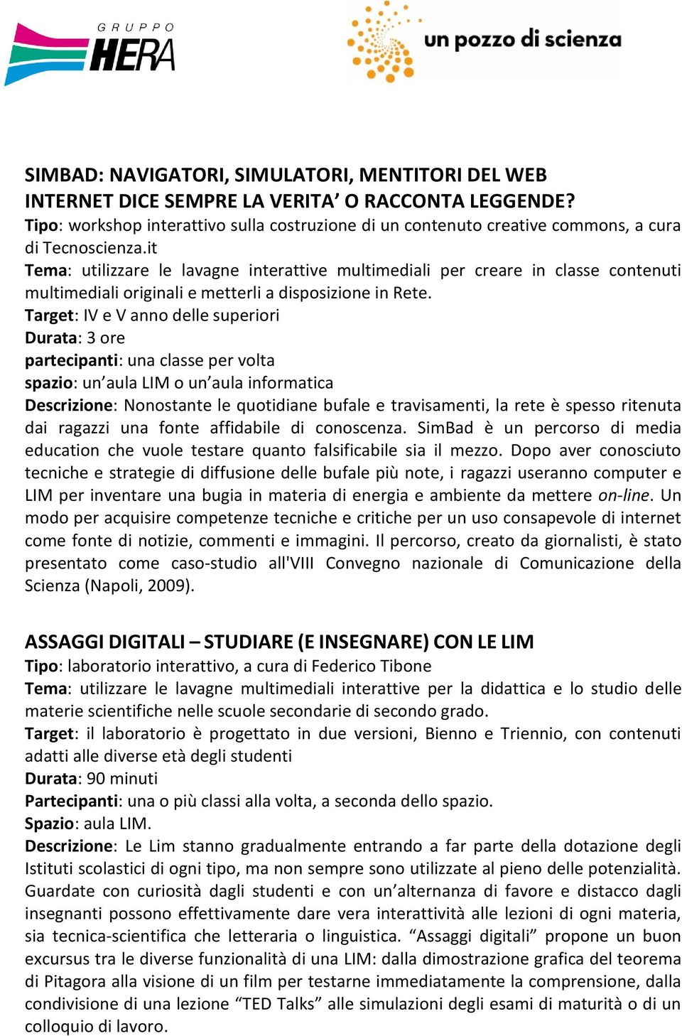 it Tema: utilizzare le lavagne interattive multimediali per creare in classe contenuti multimediali originali e metterli a disposizione in Rete.