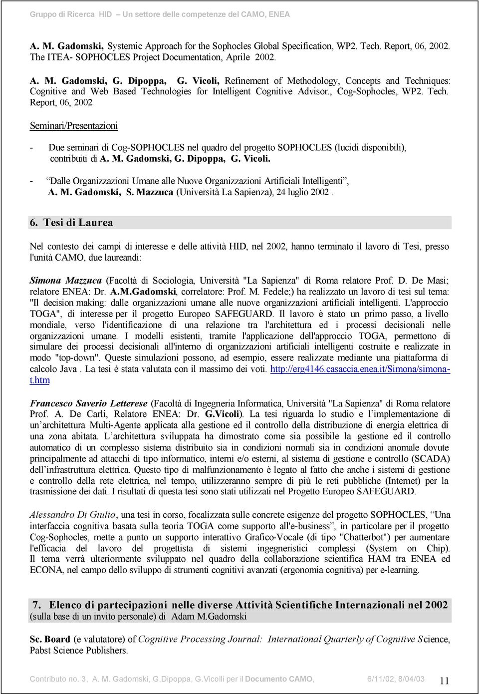 M. Gadomski, G. Dipoppa, G. Vicoli. - Dalle Organizzazioni Umane alle Nuove Organizzazioni Artificiali Intelligenti, A. M. Gadomski, S. Mazzuca (Università La Sapienza), 24 luglio 2002. 6.