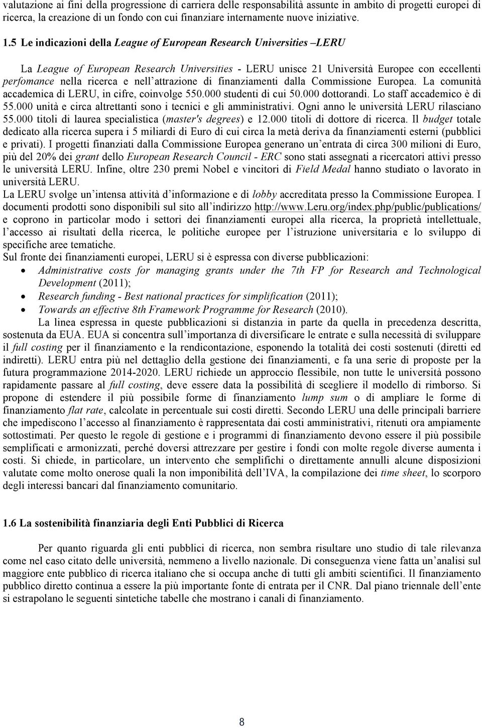 attrazione di finanziamenti dalla Commissione Europea. La comunità accademica di LERU, in cifre, coinvolge 550.000 studenti di cui 50.000 dottorandi. Lo staff accademico è di 55.