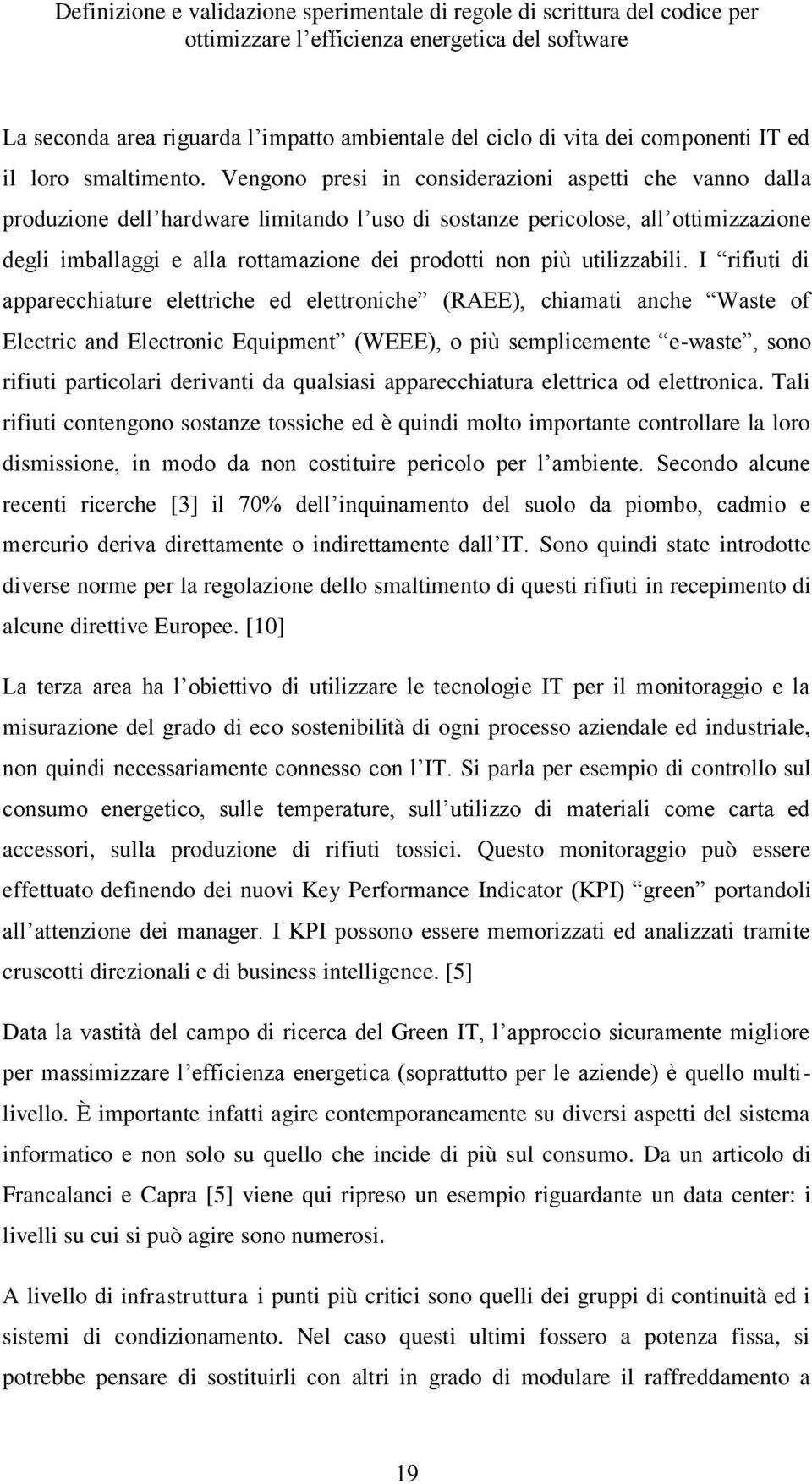 Vengono presi in considerazioni aspetti che vanno dalla produzione dell hardware limitando l uso di sostanze pericolose, all ottimizzazione degli imballaggi e alla rottamazione dei prodotti non più