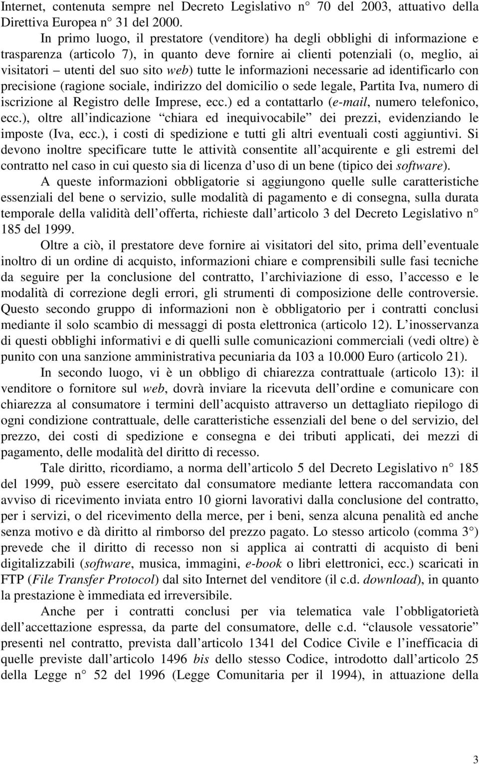 tutte le informazioni necessarie ad identificarlo con precisione (ragione sociale, indirizzo del domicilio o sede legale, Partita Iva, numero di iscrizione al Registro delle Imprese, ecc.