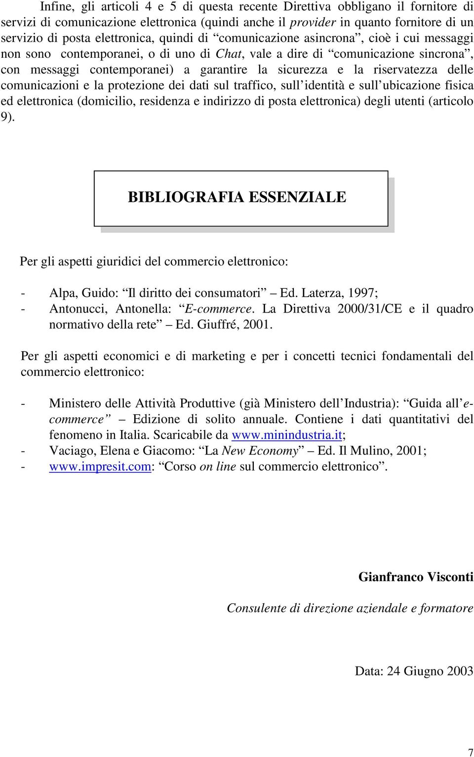 sicurezza e la riservatezza delle comunicazioni e la protezione dei dati sul traffico, sull identità e sull ubicazione fisica ed elettronica (domicilio, residenza e indirizzo di posta elettronica)