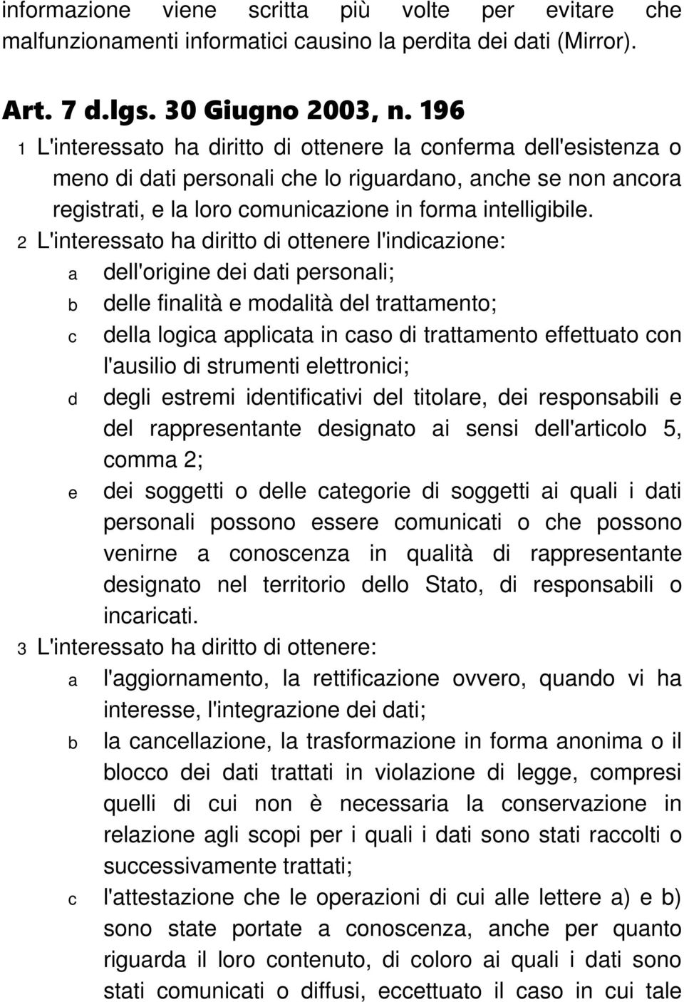 2 L'interessato ha diritto di ottenere l'indicazione: a dell'origine dei dati personali; b delle finalità e modalità del trattamento; c della logica applicata in caso di trattamento effettuato con