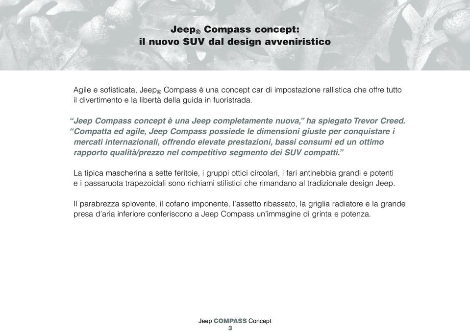 Compatta ed agile, Jeep Compass possiede le dimensioni giuste per conquistare i mercati internazionali, offrendo elevate prestazioni, bassi consumi ed un ottimo rapporto qualità/prezzo nel