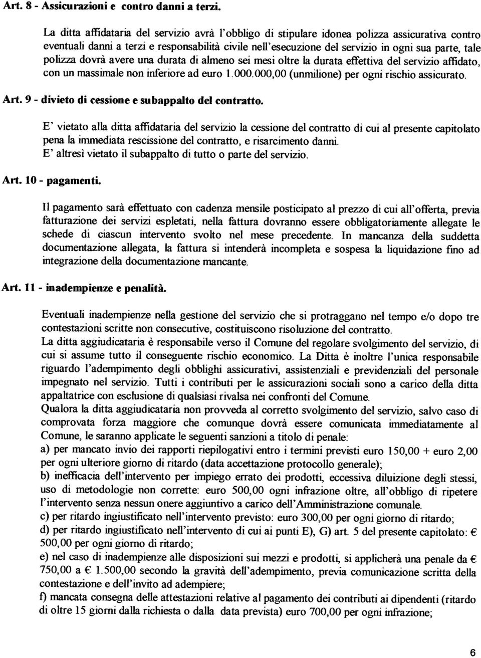 polizza dovrà avere una durata di almeno sei mesi oltre Ia durata effettiva del servizio affidato, con un massimale non inferiore ad euro 1.000.000,00 (unmilione) per ogni rischio assicurato. Art.