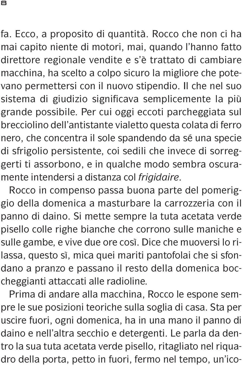 permettersi con il nuovo stipendio. Il che nel suo sistema di giudizio significava semplicemente la più grande possibile.