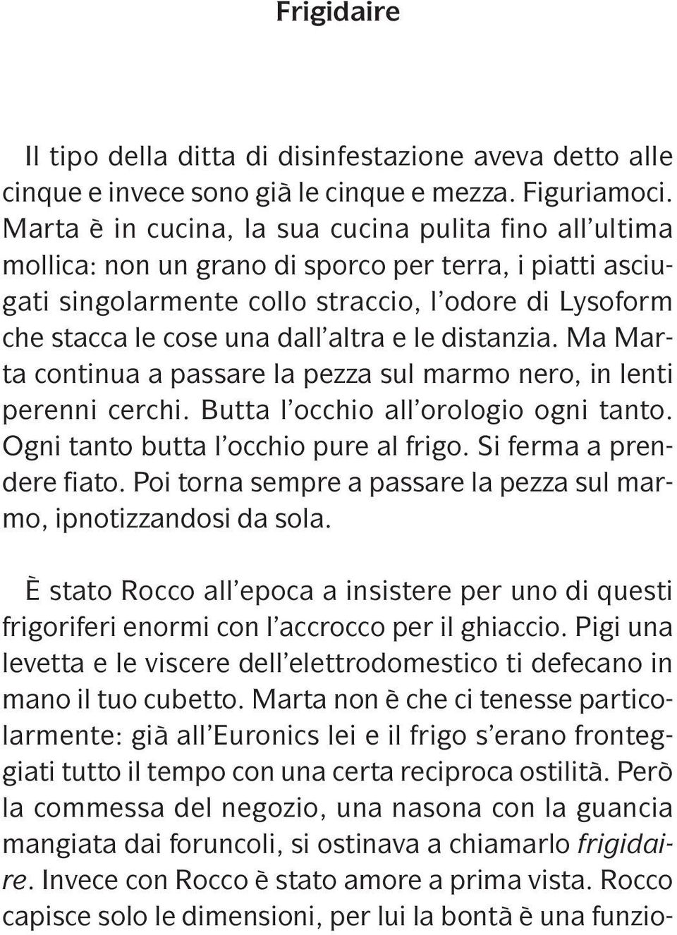 altra e le distanzia. Ma Marta continua a passare la pezza sul marmo nero, in lenti perenni cerchi. Butta l occhio all orologio ogni tanto. Ogni tanto butta l occhio pure al frigo.