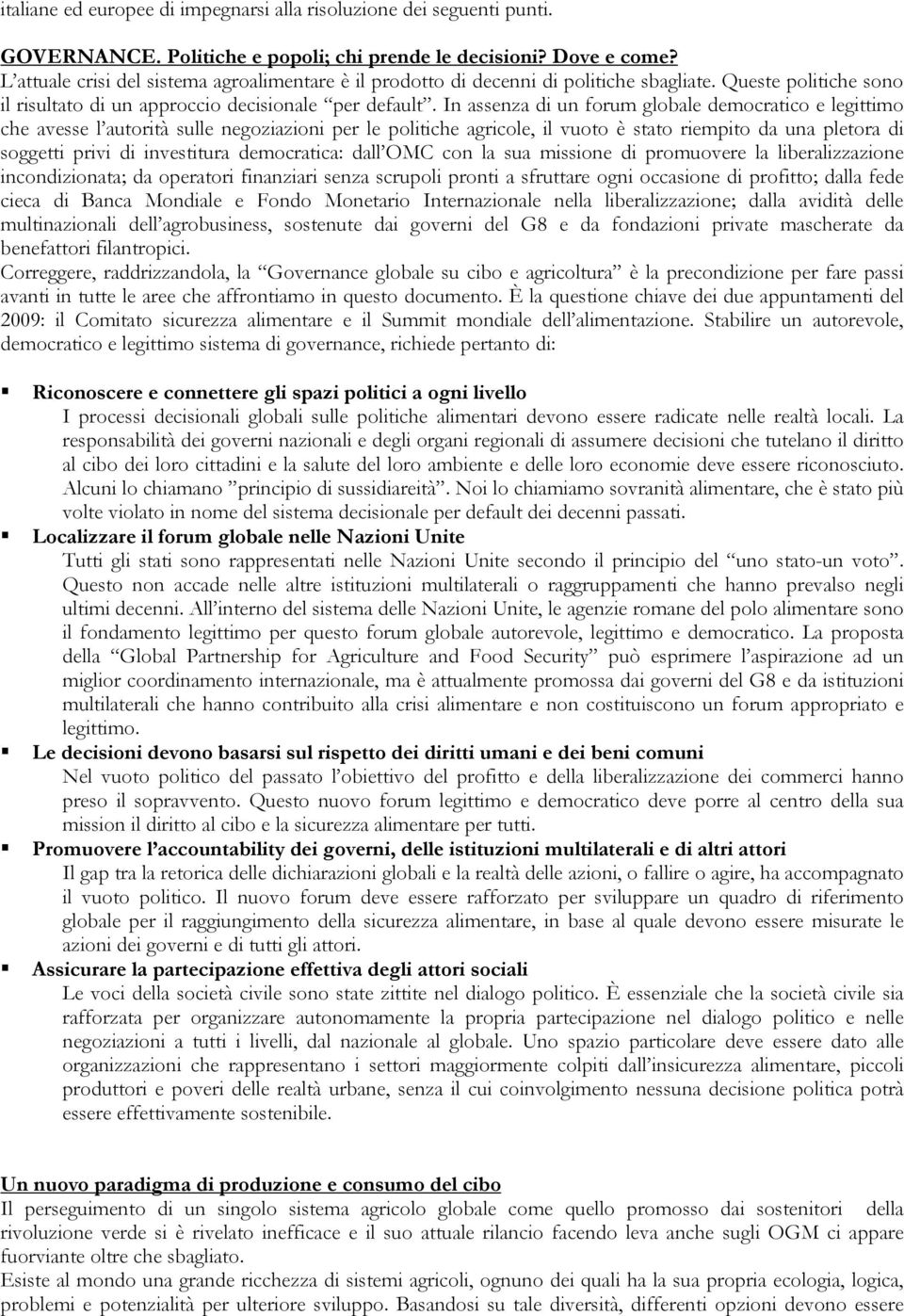 In assenza di un forum globale democratico e legittimo che avesse l autorità sulle negoziazioni per le politiche agricole, il vuoto è stato riempito da una pletora di soggetti privi di investitura