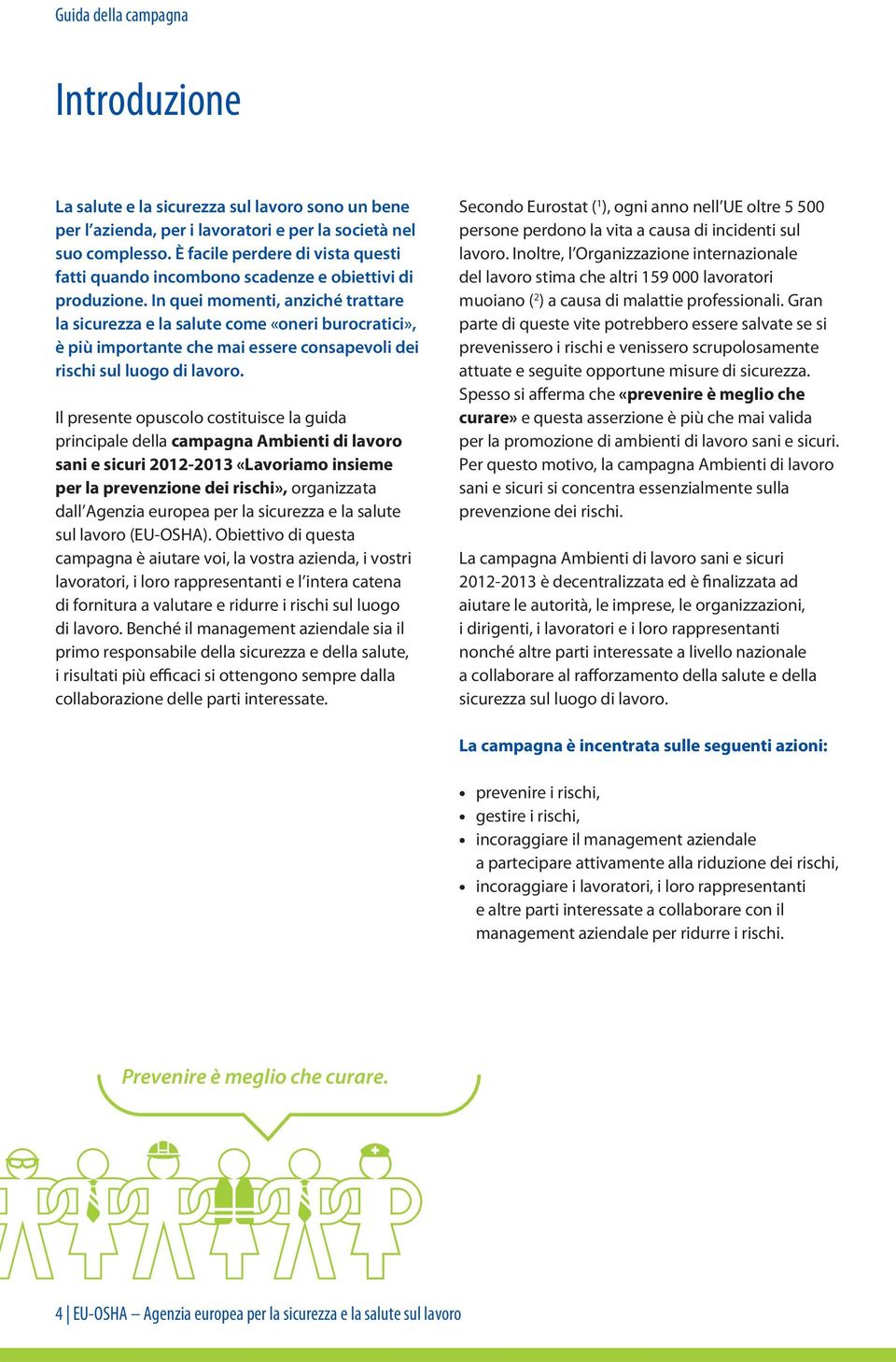 In quei momenti, anziché trattare la sicurezza e la salute come «oneri burocratici», è più importante che mai essere consapevoli dei rischi sul luogo di lavoro.