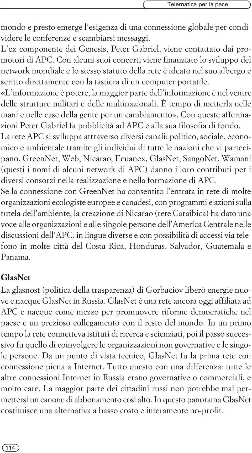 Con alcuni suoi concerti viene finanziato lo sviluppo del network mondiale e lo stesso statuto della rete è ideato nel suo albergo e scritto direttamente con la tastiera di un computer portatile.