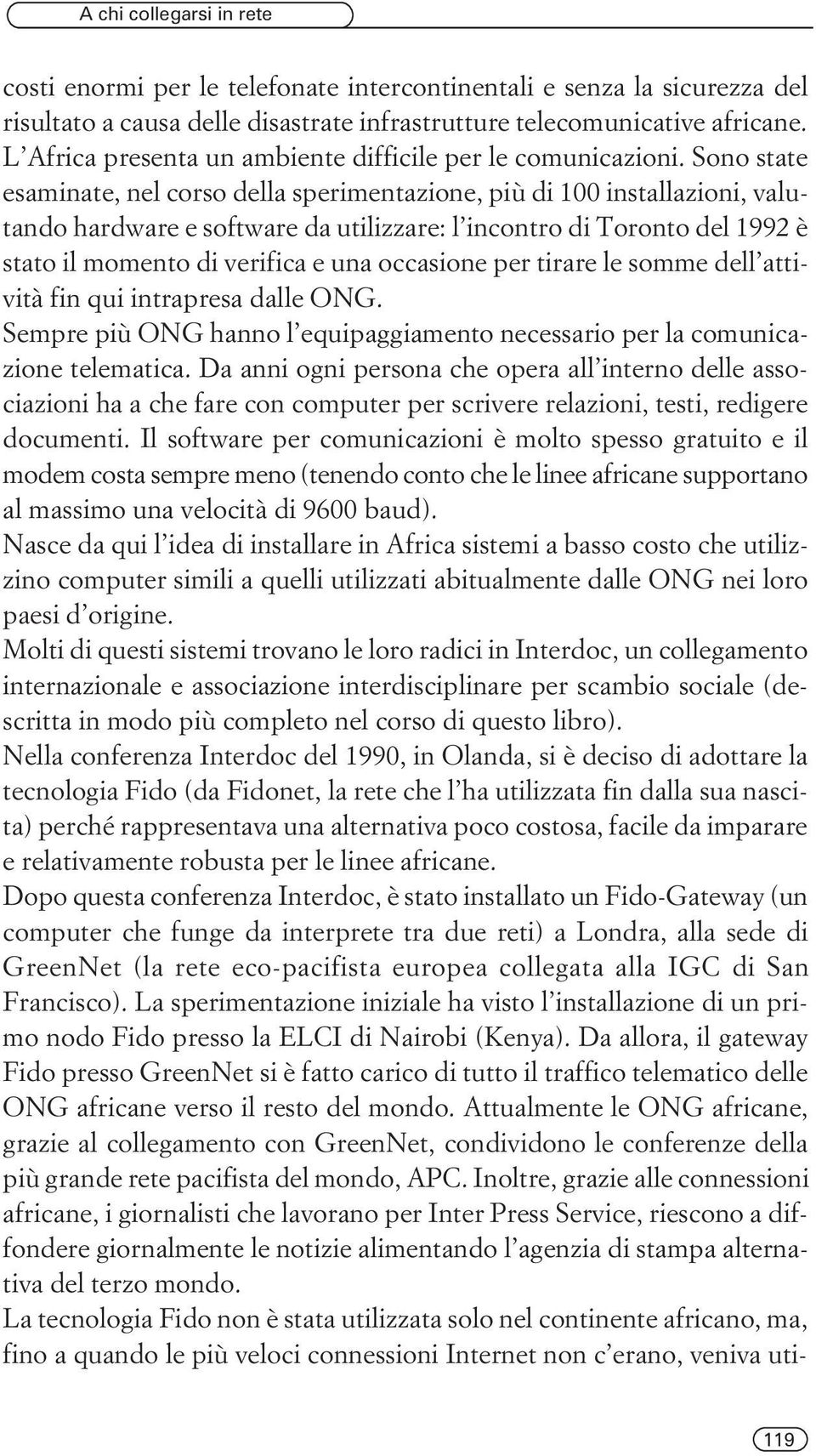 Sono state esaminate, nel corso della sperimentazione, più di 100 installazioni, valutando hardware e software da utilizzare: l incontro di Toronto del 1992 è stato il momento di verifica e una