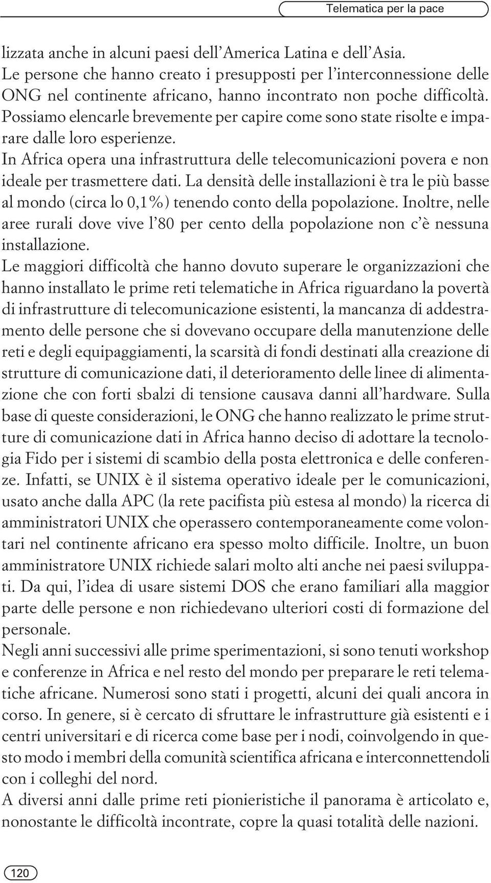 Possiamo elencarle brevemente per capire come sono state risolte e imparare dalle loro esperienze. In Africa opera una infrastruttura delle telecomunicazioni povera e non ideale per trasmettere dati.