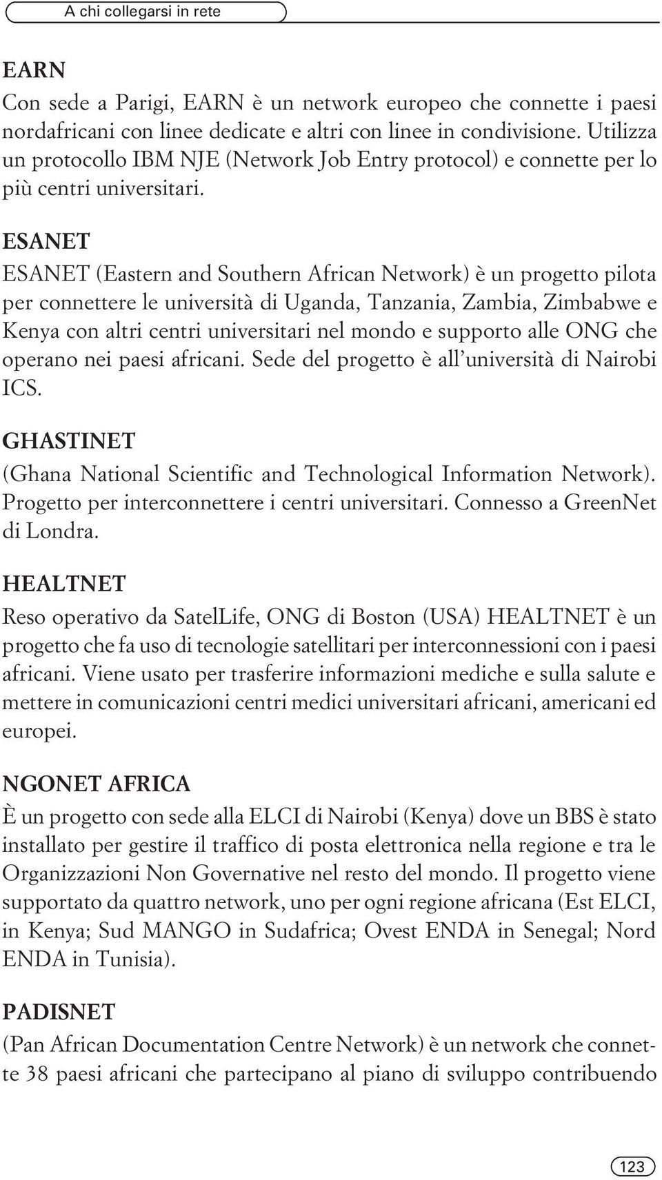 ESANET ESANET (Eastern and Southern African Network) è un progetto pilota per connettere le università di Uganda, Tanzania, Zambia, Zimbabwe e Kenya con altri centri universitari nel mondo e supporto