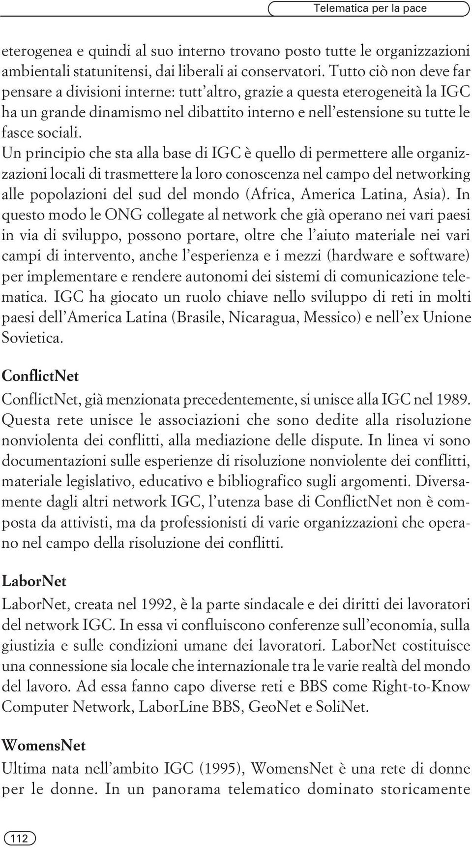 Un principio che sta alla base di IGC è quello di permettere alle organizzazioni locali di trasmettere la loro conoscenza nel campo del networking alle popolazioni del sud del mondo (Africa, America