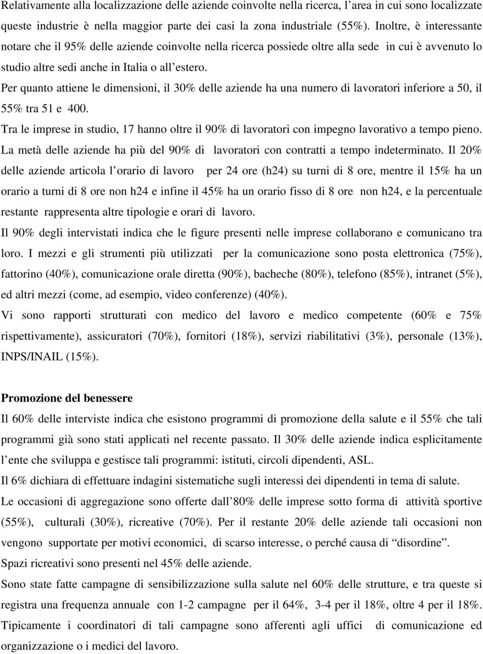 Per quanto attiene le dimensioni, il 30% delle aziende ha una numero di lavoratori inferiore a 50, il 55% tra 51 e 400.