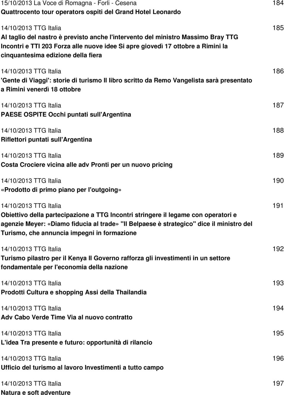 scritto da Remo Vangelista sarà presentato a Rimini venerdì 18 ottobre 14/10/2013 TTG Italia PAESE OSPITE Occhi puntati sull'argentina 14/10/2013 TTG Italia Riflettori puntati sull'argentina