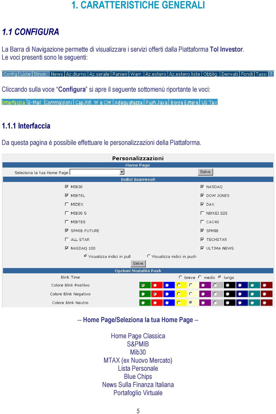 Le voci presenti sono le seguenti: Cliccando sulla voce Configura si apre il seguente sottomenù riportante le voci: 1.