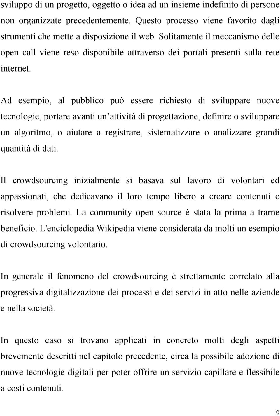 Ad esempio, al pubblico può essere richiesto di sviluppare nuove tecnologie, portare avanti un attività di progettazione, definire o sviluppare un algoritmo, o aiutare a registrare, sistematizzare o