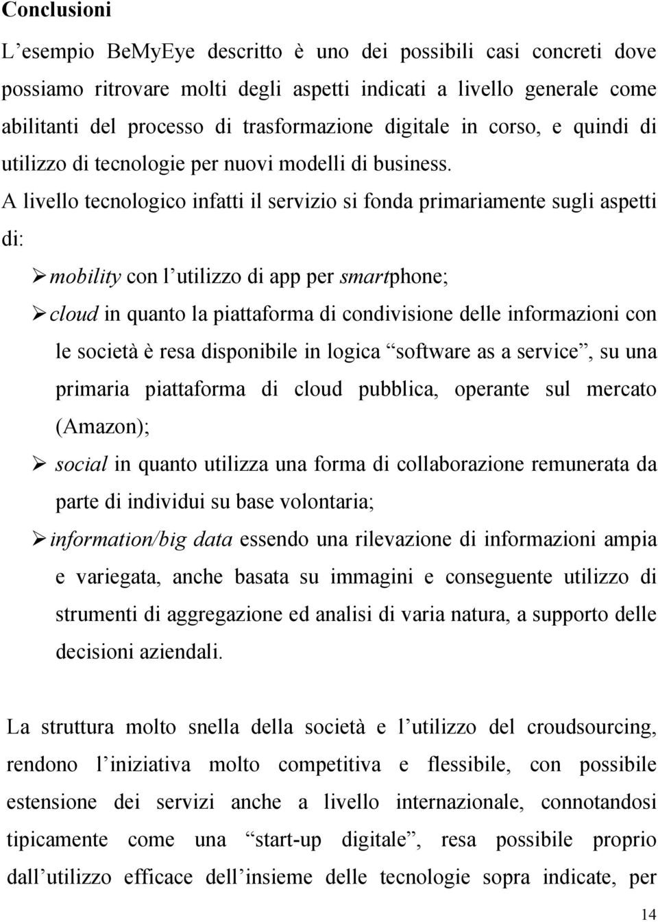 A livello tecnologico infatti il servizio si fonda primariamente sugli aspetti di: mobility con l utilizzo di app per smartphone; cloud in quanto la piattaforma di condivisione delle informazioni con