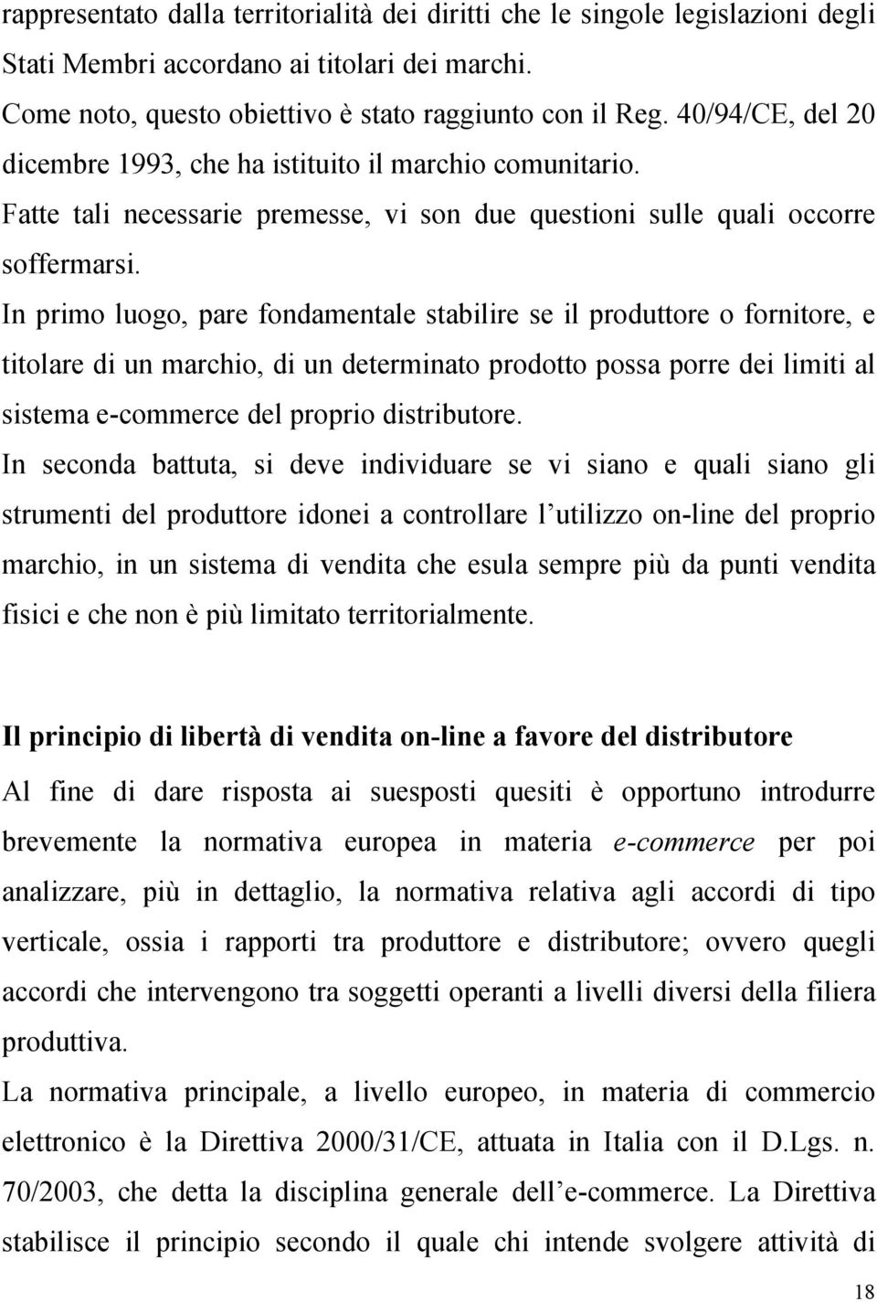 In primo luogo, pare fondamentale stabilire se il produttore o fornitore, e titolare di un marchio, di un determinato prodotto possa porre dei limiti al sistema e-commerce del proprio distributore.