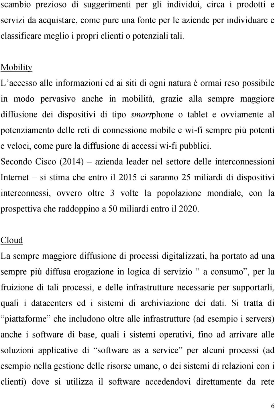 smartphone o tablet e ovviamente al potenziamento delle reti di connessione mobile e wi-fi sempre più potenti e veloci, come pure la diffusione di accessi wi-fi pubblici.