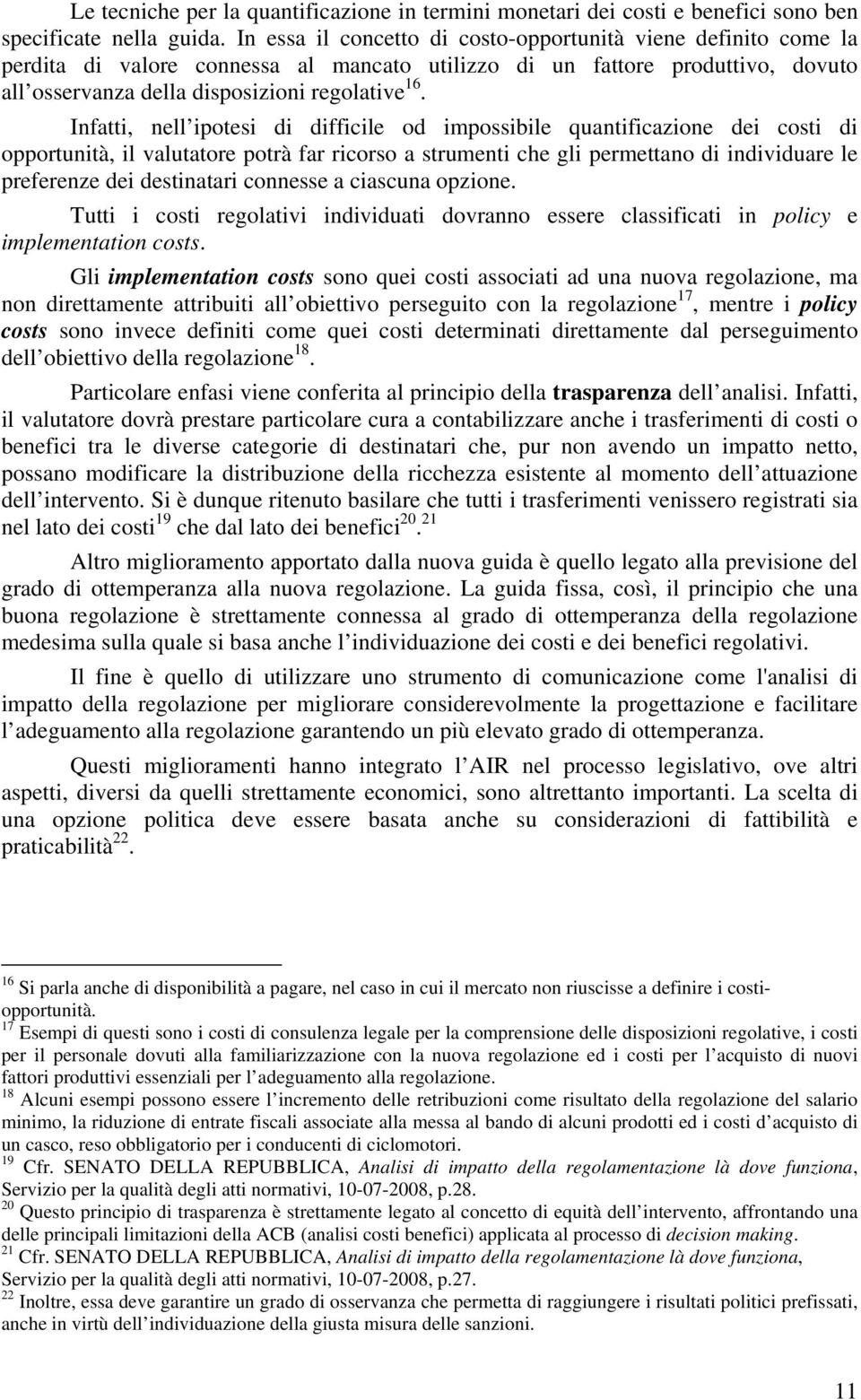 Infatti, nell ipotesi di difficile od impossibile quantificazione dei costi di opportunità, il valutatore potrà far ricorso a strumenti che gli permettano di individuare le preferenze dei destinatari