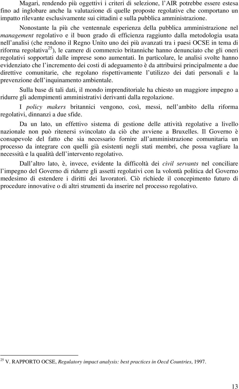 Nonostante la più che ventennale esperienza della pubblica amministrazione nel management regolativo e il buon grado di efficienza raggiunto dalla metodologia usata nell analisi (che rendono il Regno