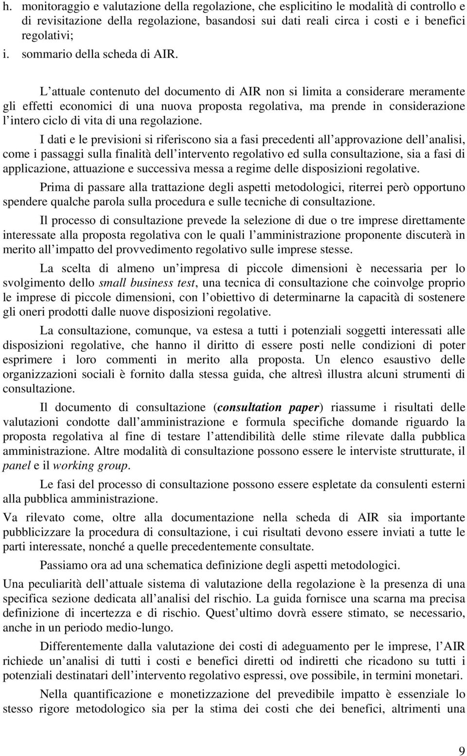 L attuale contenuto del documento di AIR non si limita a considerare meramente gli effetti economici di una nuova proposta regolativa, ma prende in considerazione l intero ciclo di vita di una