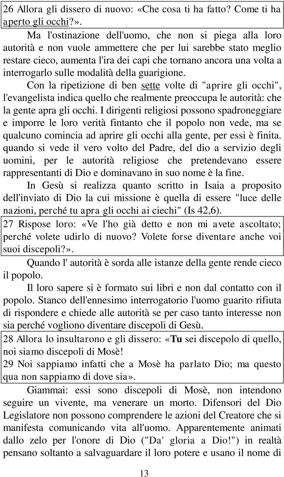 interrogarlo sulle modalità della guarigione. Con la ripetizione di ben sette volte di "aprire gli occhi", l'evangelista indica quello che realmente preoccupa le autorità: che la gente apra gli occhi.