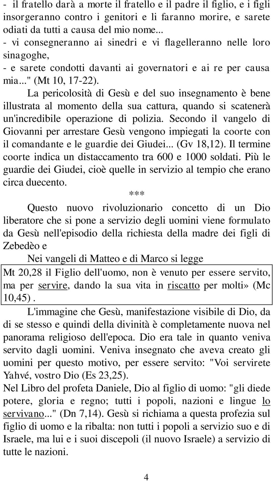 La pericolosità di Gesù e del suo insegnamento è bene illustrata al momento della sua cattura, quando si scatenerà un'incredibile operazione di polizia.