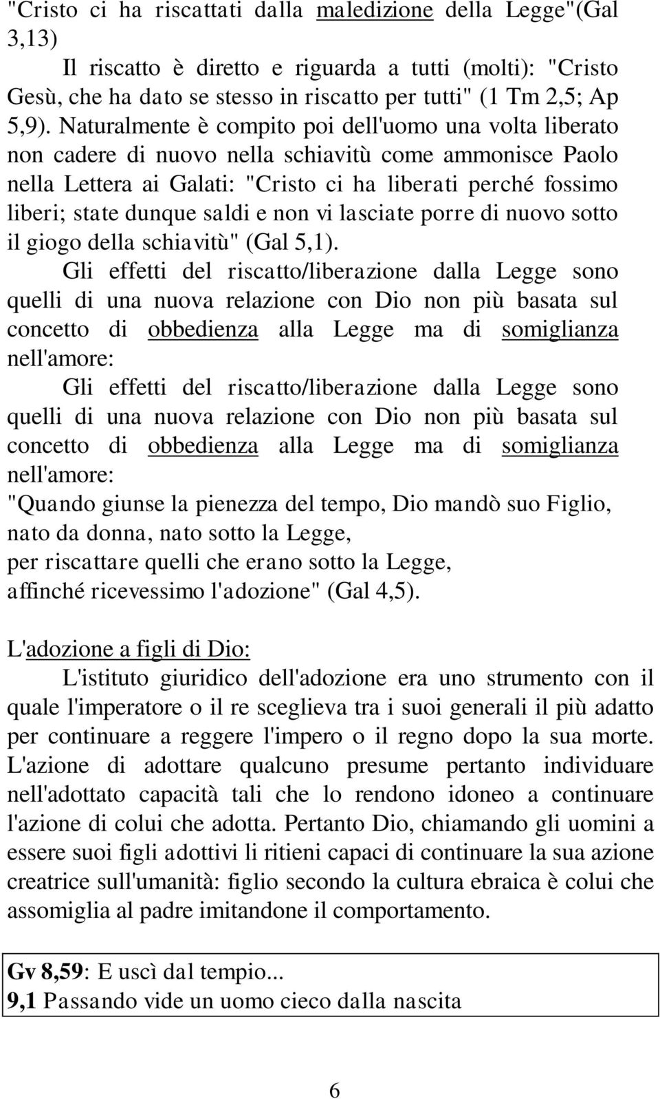 saldi e non vi lasciate porre di nuovo sotto il giogo della schiavitù" (Gal 5,1).