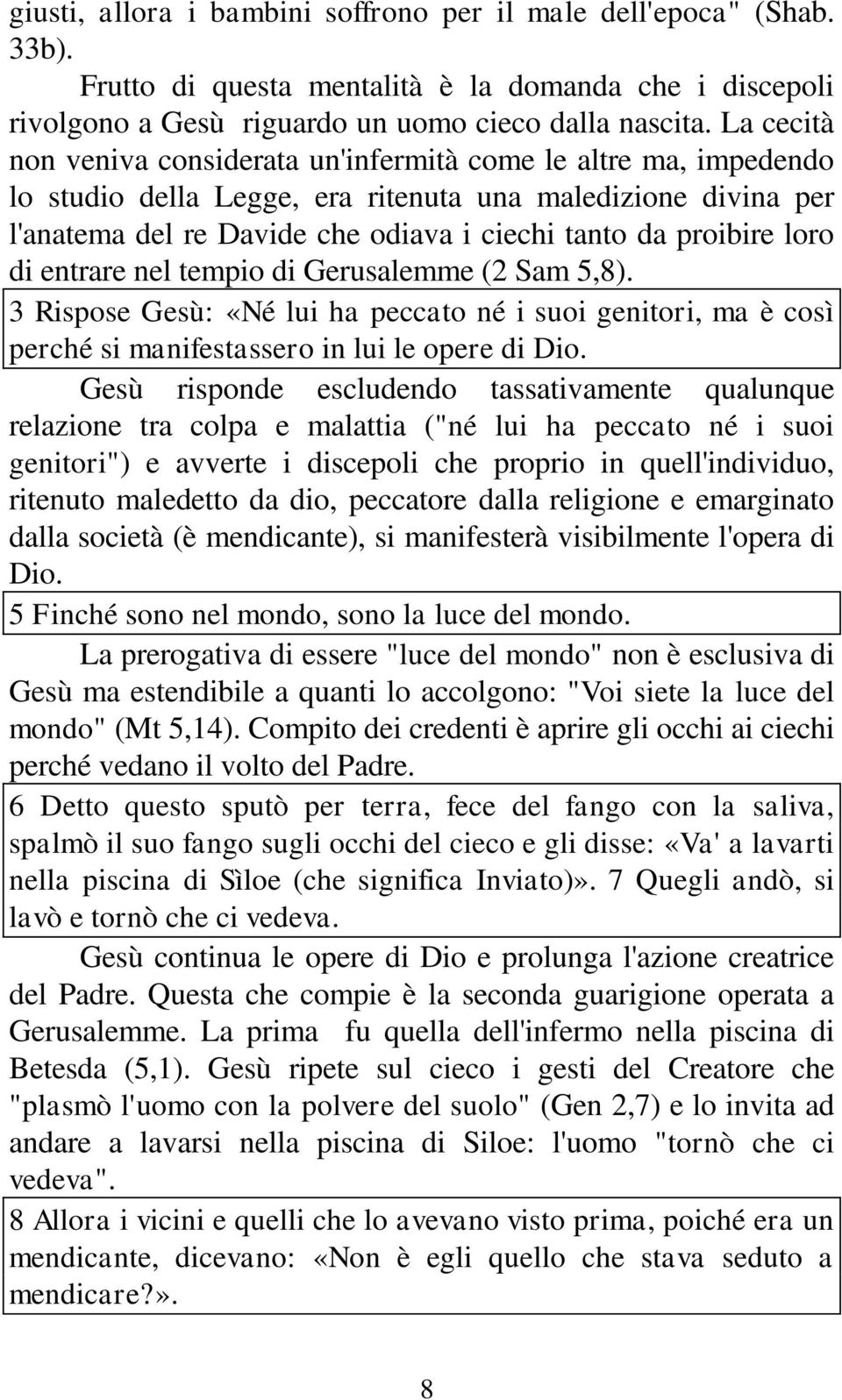 loro di entrare nel tempio di Gerusalemme (2 Sam 5,8). 3 Rispose Gesù: «Né lui ha peccato né i suoi genitori, ma è così perché si manifestassero in lui le opere di Dio.