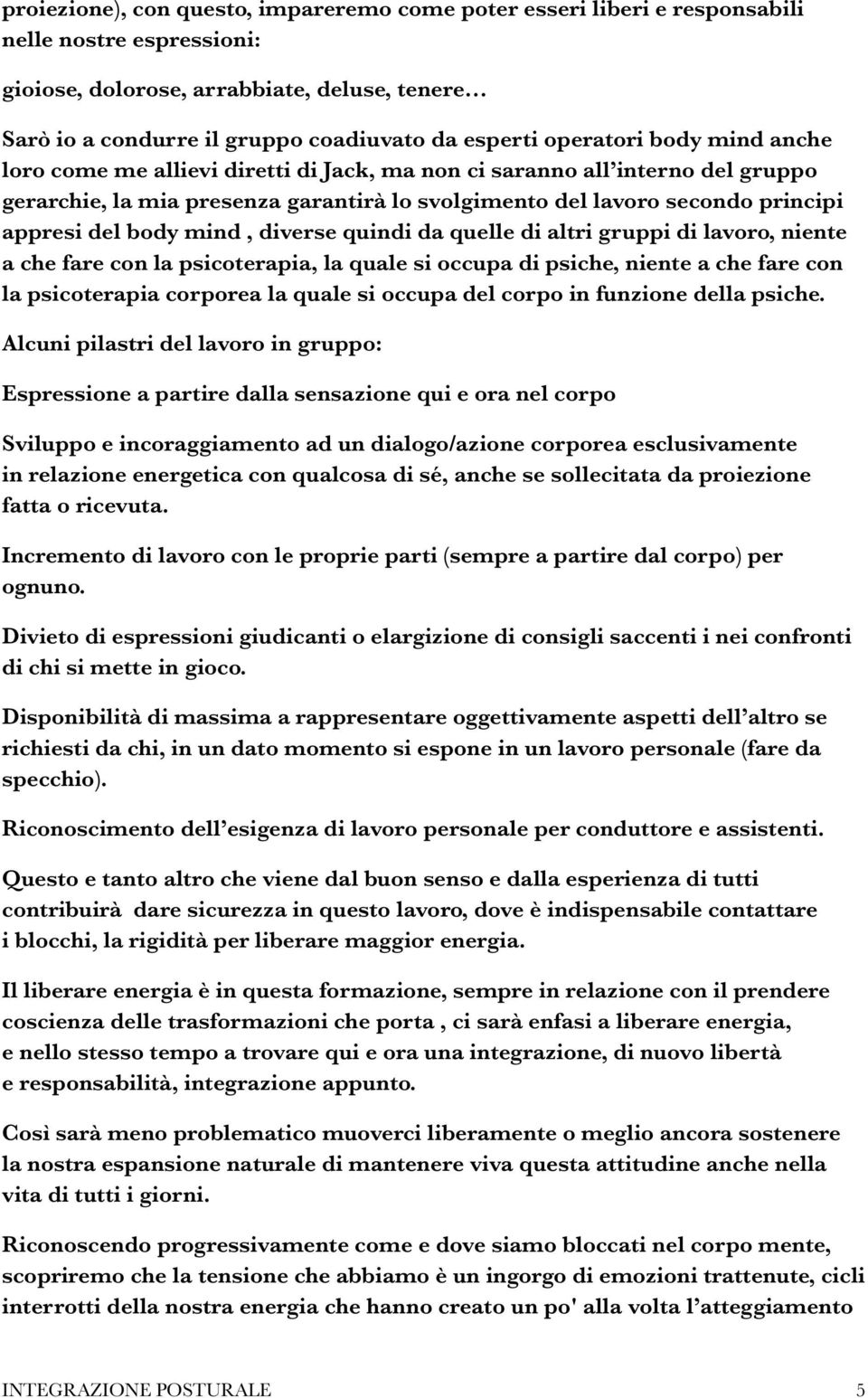 body mind, diverse quindi da quelle di altri gruppi di lavoro, niente a che fare con la psicoterapia, la quale si occupa di psiche, niente a che fare con la psicoterapia corporea la quale si occupa