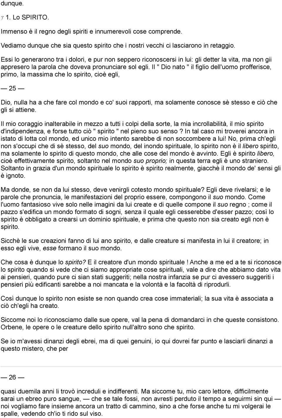 Il " Dio nato " il figlio dell'uomo profferisce, primo, la massima che lo spirito, cioè egli, 25 Dio, nulla ha a che fare col mondo e co' suoi rapporti, ma solamente conosce sè stesso e ciò che gli