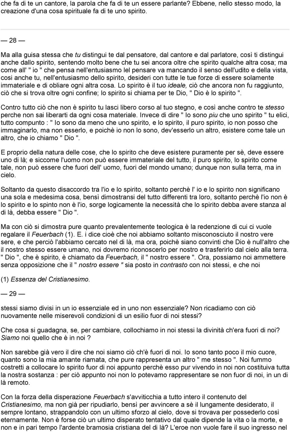 cosa; ma come all' " io " che pensa nell'entusiasmo lel pensare va mancando il senso dell'udito e della vista, cosi anche tu, nell'entusiasmo dello spirito, desideri con tutte le tue forze di essere