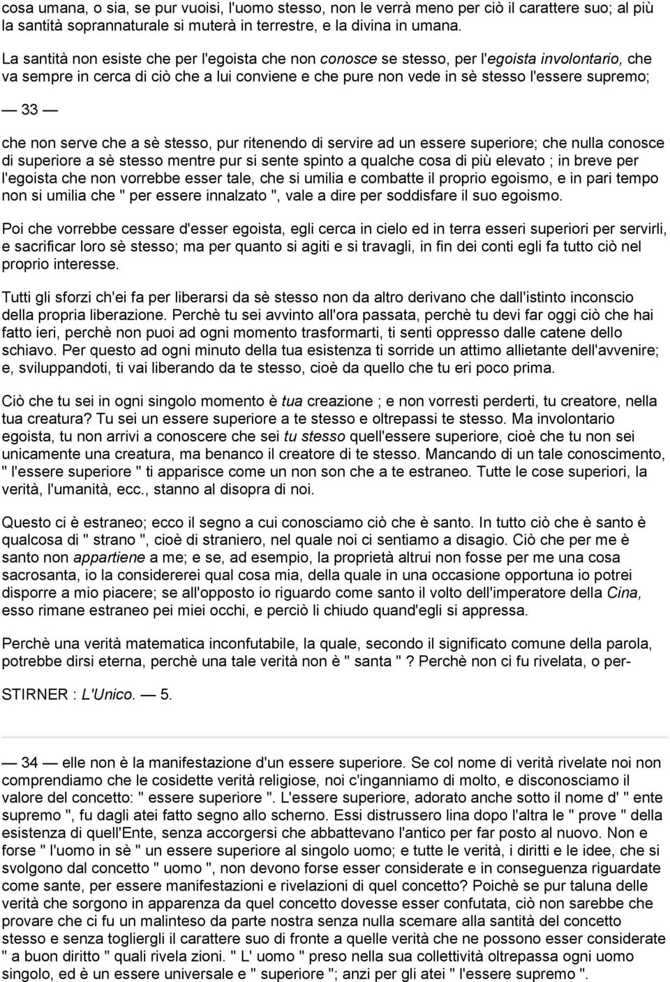 che non serve che a sè stesso, pur ritenendo di servire ad un essere superiore; che nulla conosce di superiore a sè stesso mentre pur si sente spinto a qualche cosa di più elevato ; in breve per