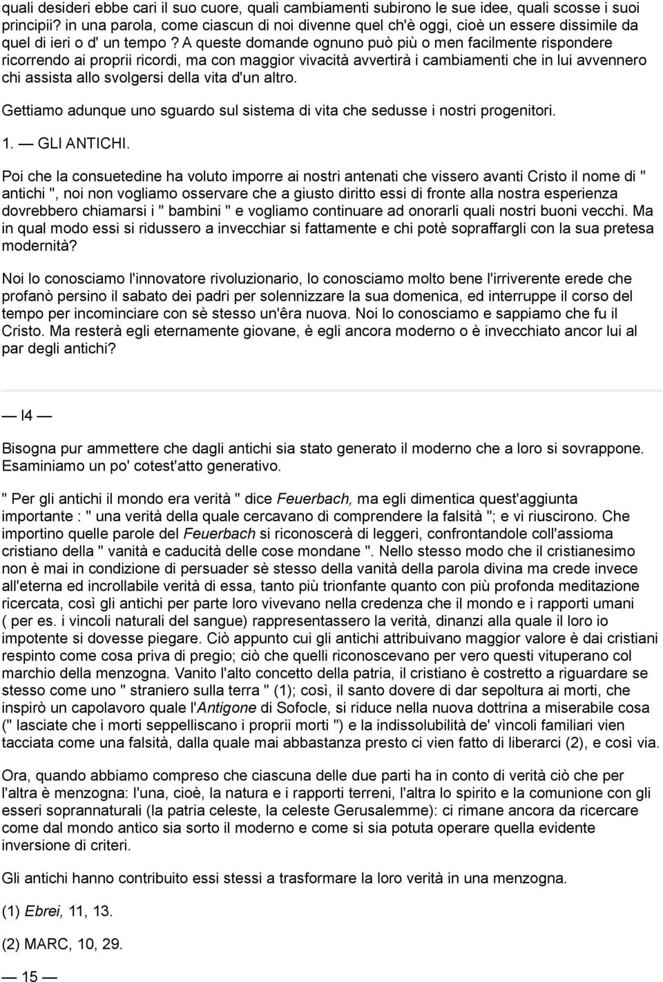 A queste domande ognuno può più o men facilmente rispondere ricorrendo ai proprii ricordi, ma con maggior vivacità avvertirà i cambiamenti che in lui avvennero chi assista allo svolgersi della vita