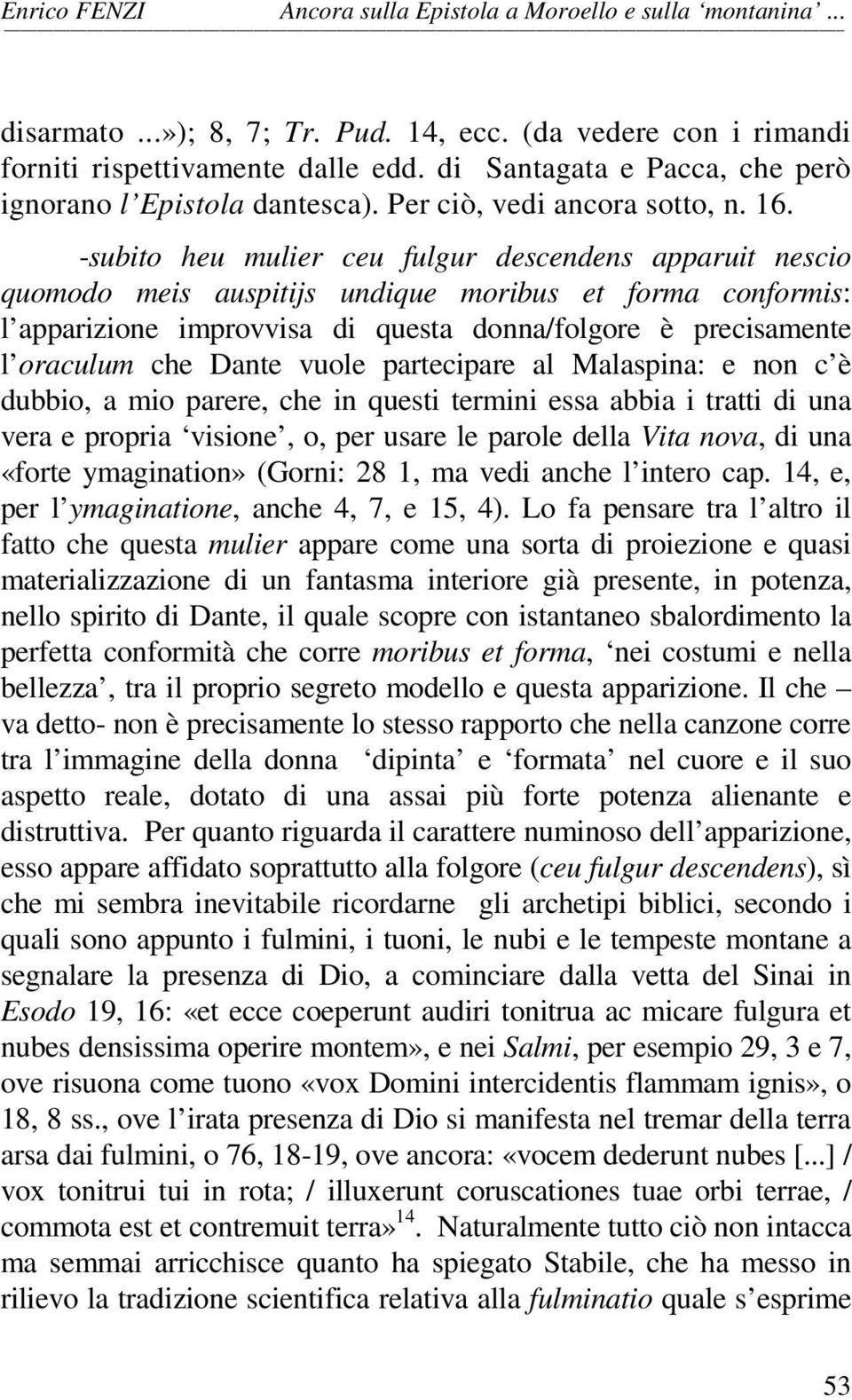 -subito heu mulier ceu fulgur descendens apparuit nescio quomodo meis auspitijs undique moribus et forma conformis: l apparizione improvvisa di questa donna/folgore è precisamente l oraculum che