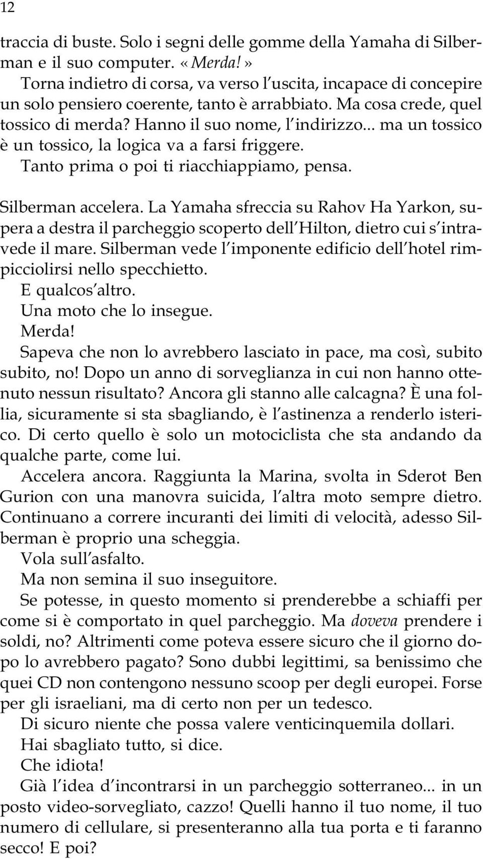 .. ma un tossico è un tossico, la logica va a farsi friggere. Tanto prima o poi ti riacchiappiamo, pensa. Silberman accelera.