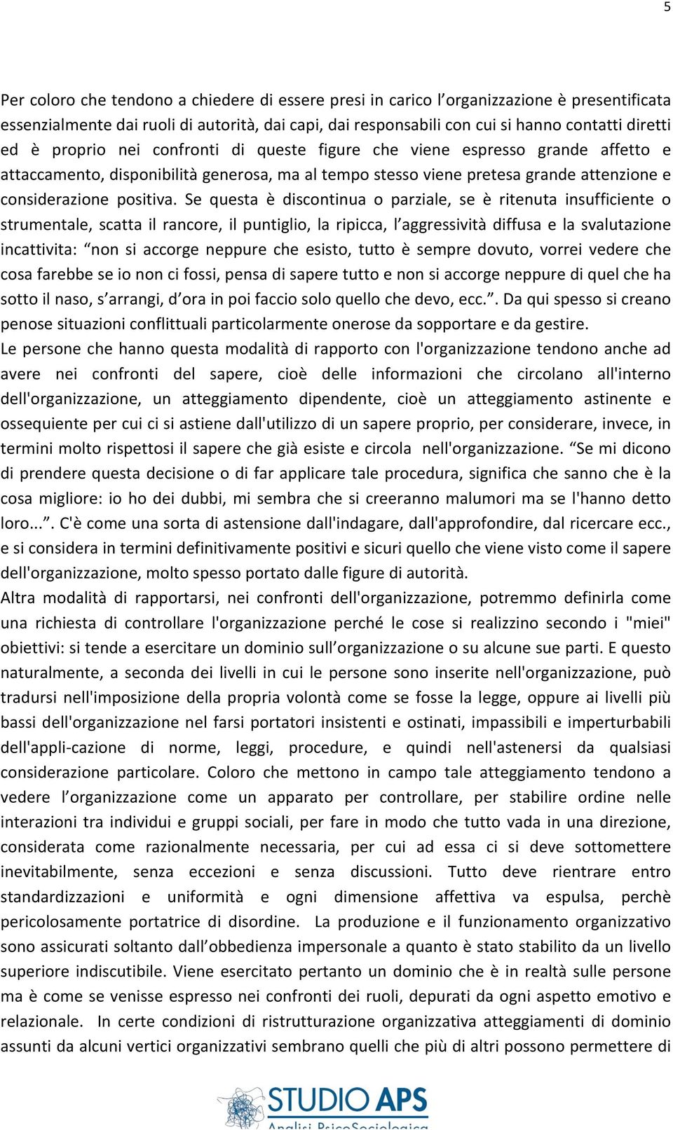 Se questa è discontinua o parziale, se è ritenuta insufficiente o strumentale, scatta il rancore, il puntiglio, la ripicca, l aggressività diffusa e la svalutazione incattivita: non si accorge