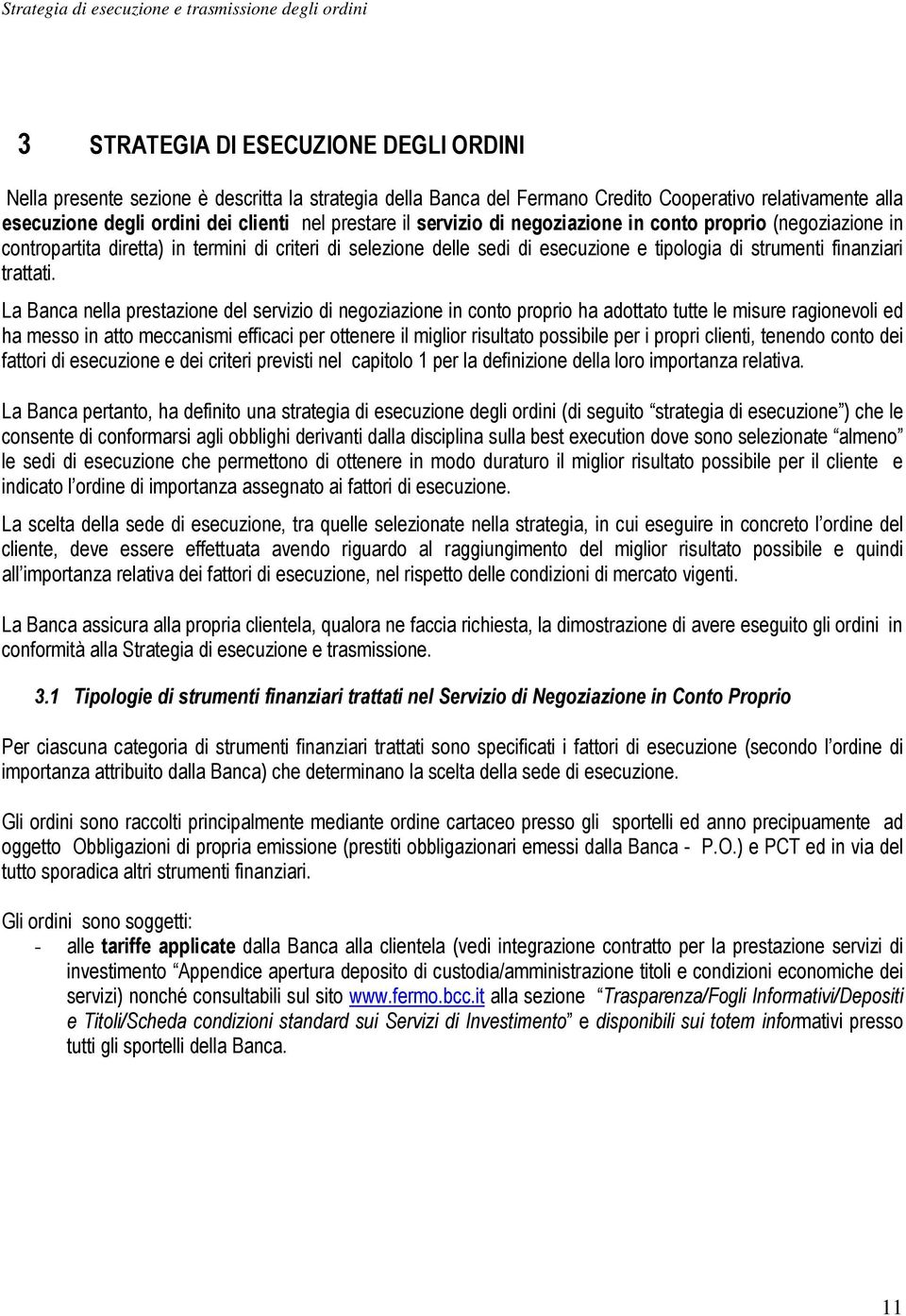 La Banca nella prestazione del servizio di negoziazione in conto proprio ha adottato tutte le misure ragionevoli ed ha messo in atto meccanismi efficaci per ottenere il miglior risultato possibile