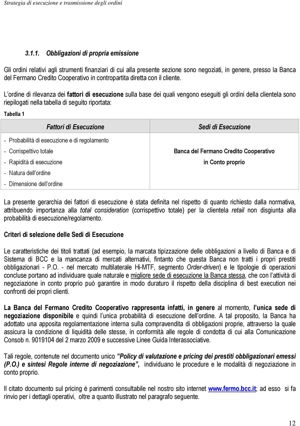 L ordine di rilevanza dei fattori di esecuzione sulla base dei quali vengono eseguiti gli ordini della clientela sono riepilogati nella tabella di seguito riportata: Tabella 1 Fattori di Esecuzione -